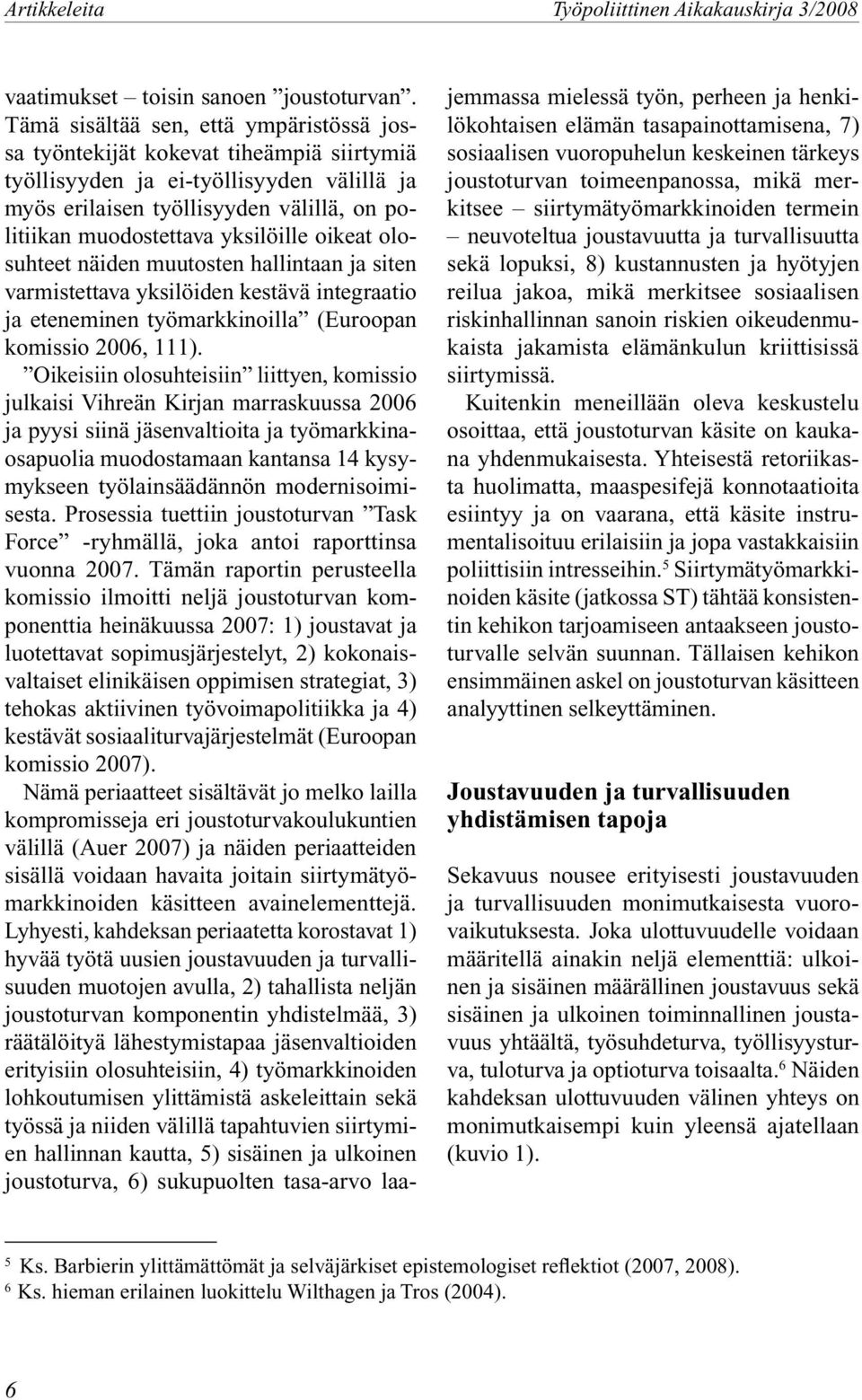 yksilöille oikeat olosuhteet näiden muutosten hallintaan ja siten varmistettava yksilöiden kestävä integraatio ja eteneminen työmarkkinoilla (Euroopan komissio 2006, 111).