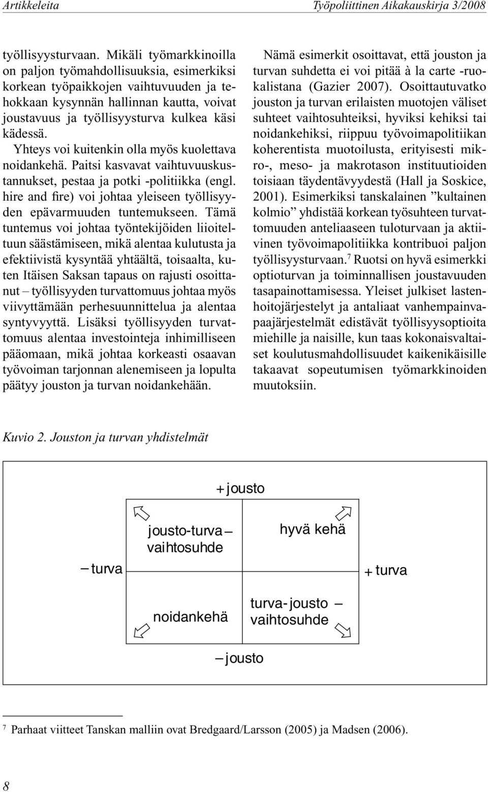 Yhteys voi kuitenkin olla myös kuolettava noidankehä. Paitsi kasvavat vaihtuvuuskustannukset, pestaa ja potki -politiikka (engl.