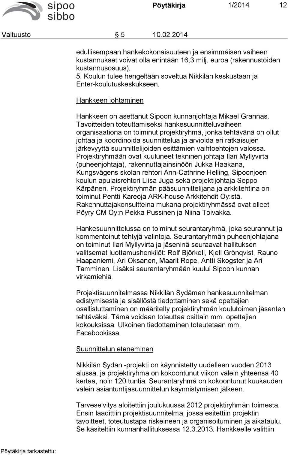 Tavoitteiden toteuttamiseksi hankesuunnitteluvaiheen organisaationa on toiminut projektiryhmä, jonka tehtävänä on ollut johtaa ja koordinoida suunnittelua ja arvioida eri ratkaisujen järkevyyttä