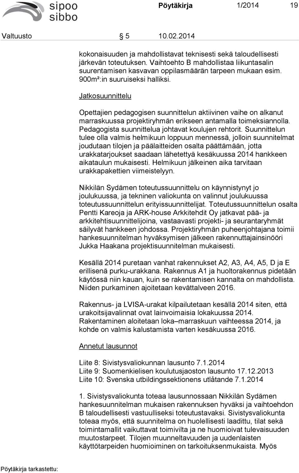 Jatkosuunnittelu Opettajien pedagogisen suunnittelun aktiivinen vaihe on alkanut marraskuussa projektiryhmän erikseen antamalla toimeksiannolla. Pedagogista suunnittelua johtavat koulujen rehtorit.