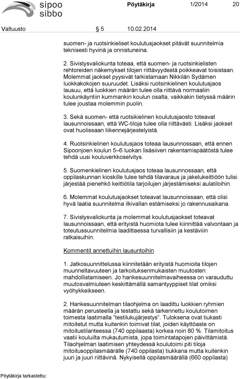 Lisäksi ruotsinkielinen koulutusjaos lausuu, että luokkien määrän tulee olla riittävä normaaliin koulunkäyntiin kummankin koulun osalta, vaikkakin tietyssä määrin tulee joustaa molemmin puolin. 3.