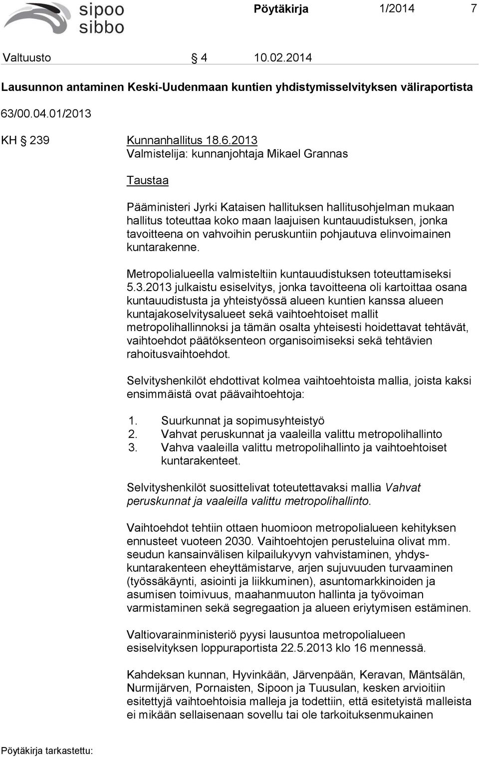 2013 Valmistelija: kunnanjohtaja Mikael Grannas Taustaa Pääministeri Jyrki Kataisen hallituksen hallitusohjelman mukaan hallitus toteuttaa koko maan laajuisen kuntauudistuksen, jonka tavoitteena on