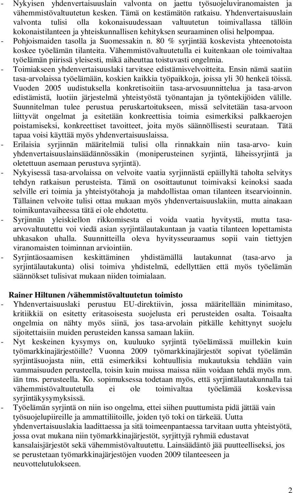 - Pohjoismaiden tasolla ja Suomessakin n. 80 % syrjintää koskevista yhteenotoista koskee työelämän tilanteita.