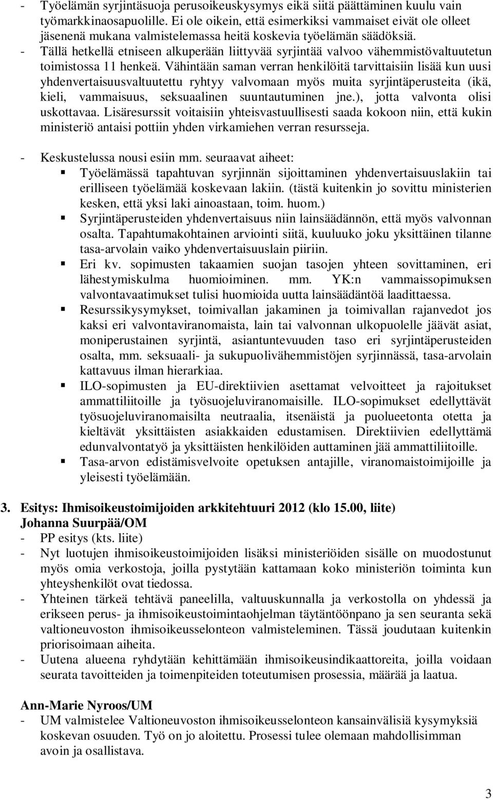 - Tällä hetkellä etniseen alkuperään liittyvää syrjintää valvoo vähemmistövaltuutetun toimistossa 11 henkeä.