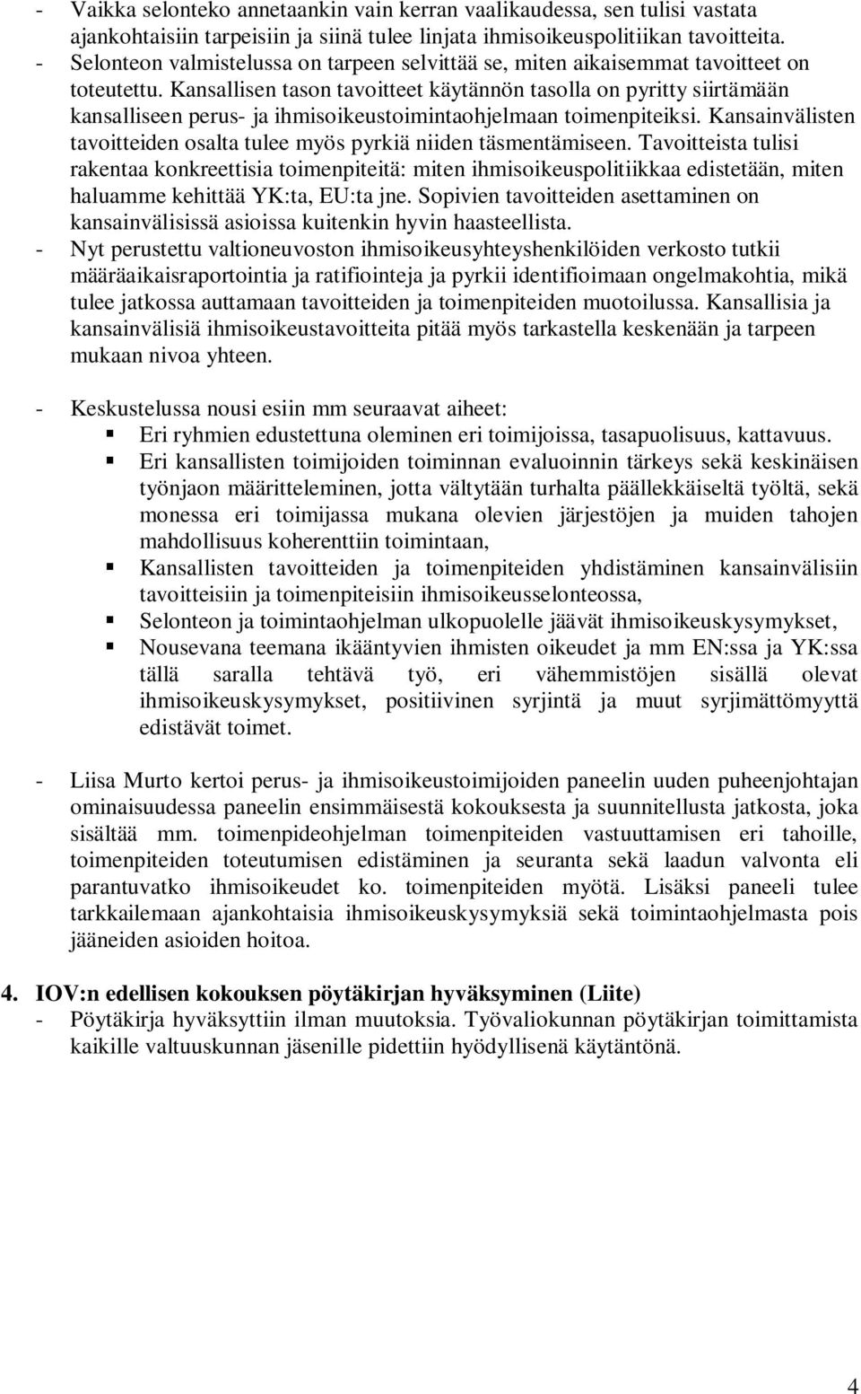 Kansallisen tason tavoitteet käytännön tasolla on pyritty siirtämään kansalliseen perus- ja ihmisoikeustoimintaohjelmaan toimenpiteiksi.