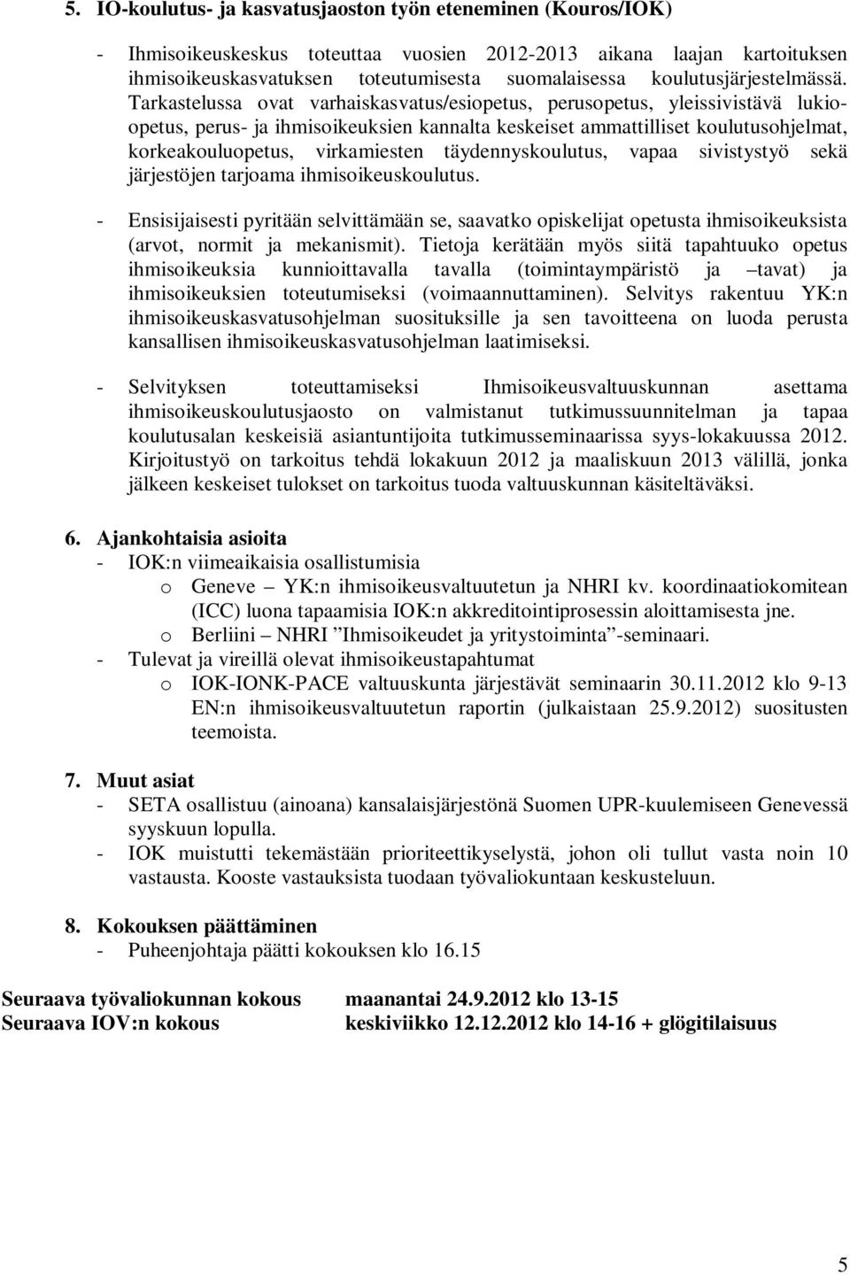 Tarkastelussa ovat varhaiskasvatus/esiopetus, perusopetus, yleissivistävä lukioopetus, perus- ja ihmisoikeuksien kannalta keskeiset ammattilliset koulutusohjelmat, korkeakouluopetus, virkamiesten