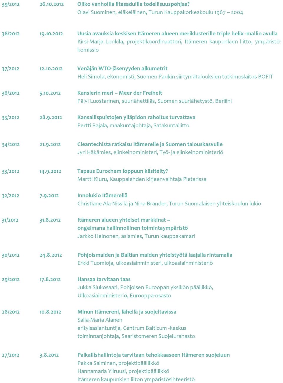 2012 Uusia avauksia keskisen Itämeren alueen meriklusterille triple helix -mallin avulla Kirsi-Marja Lonkila, projektikoordinaattori, Itämeren kaupunkien liitto, ympäristökomissio 37/2012 12.10.