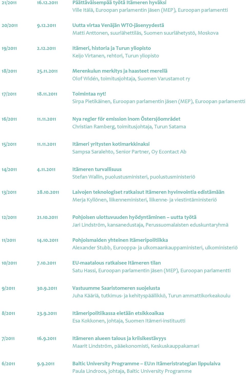 11.2011 Toimintaa nyt! Sirpa Pietikäinen, Euroopan parlamentin jäsen (MEP), Euroopan parlamentti 16/2011 11.11.2011 Nya regler för emission inom Östersjöområdet Christian Ramberg, toimitusjohtaja, Turun Satama 15/2011 11.