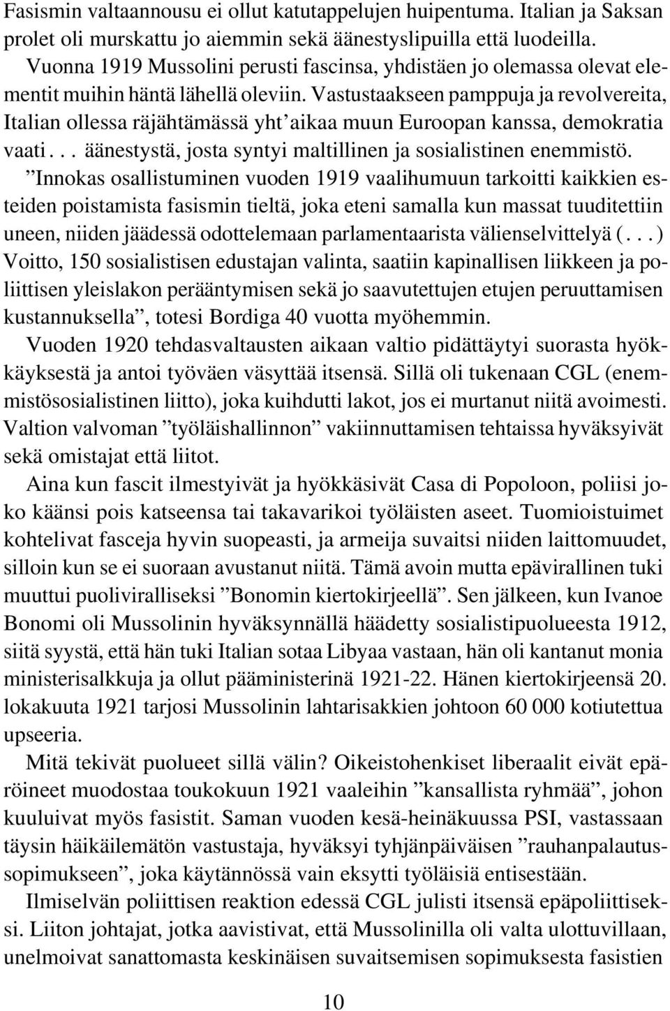 Vastustaakseen pamppuja ja revolvereita, Italian ollessa räjähtämässä yht aikaa muun Euroopan kanssa, demokratia vaati... äänestystä, josta syntyi maltillinen ja sosialistinen enemmistö.