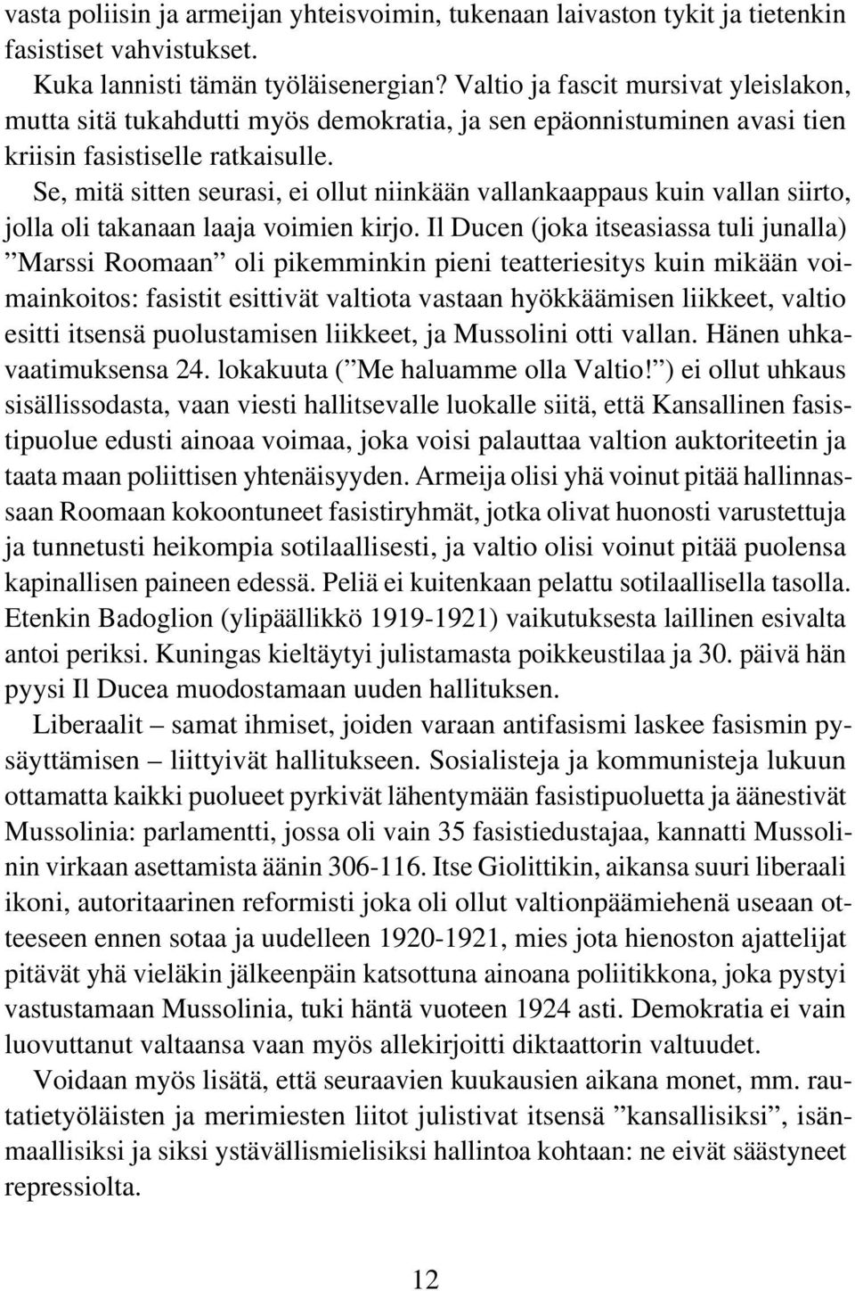 Se, mitä sitten seurasi, ei ollut niinkään vallankaappaus kuin vallan siirto, jolla oli takanaan laaja voimien kirjo.