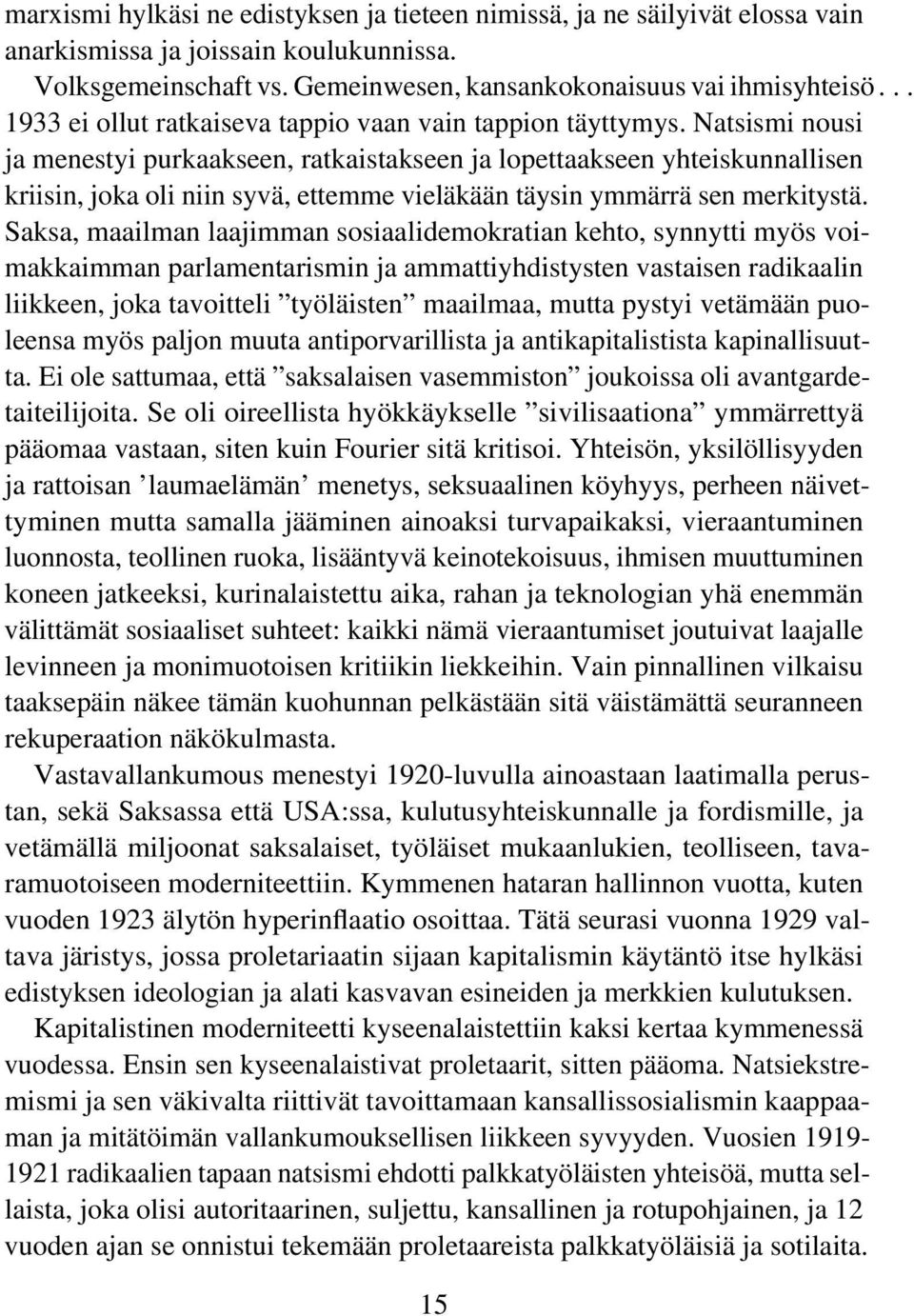 Natsismi nousi ja menestyi purkaakseen, ratkaistakseen ja lopettaakseen yhteiskunnallisen kriisin, joka oli niin syvä, ettemme vieläkään täysin ymmärrä sen merkitystä.