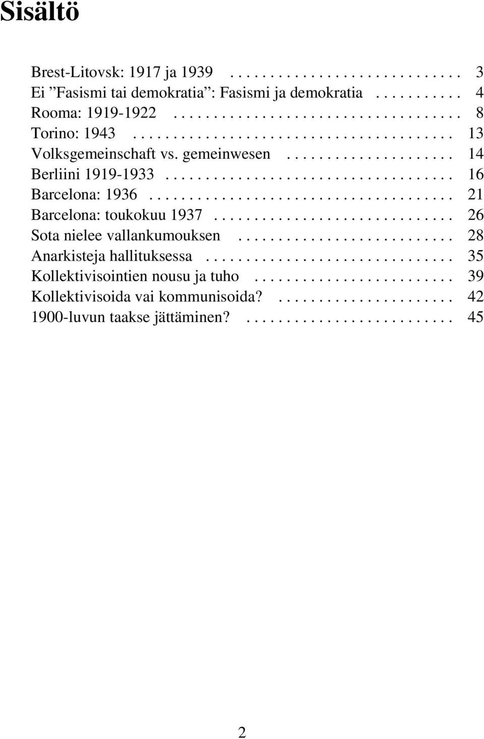 ..................................... 21 Barcelona: toukokuu 1937.............................. 26 Sota nielee vallankumouksen........................... 28 Anarkisteja hallituksessa.