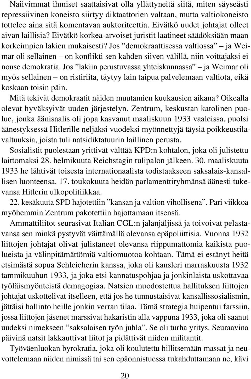 Jos demokraattisessa valtiossa ja Weimar oli sellainen on konflikti sen kahden siiven välillä, niin voittajaksi ei nouse demokratia.