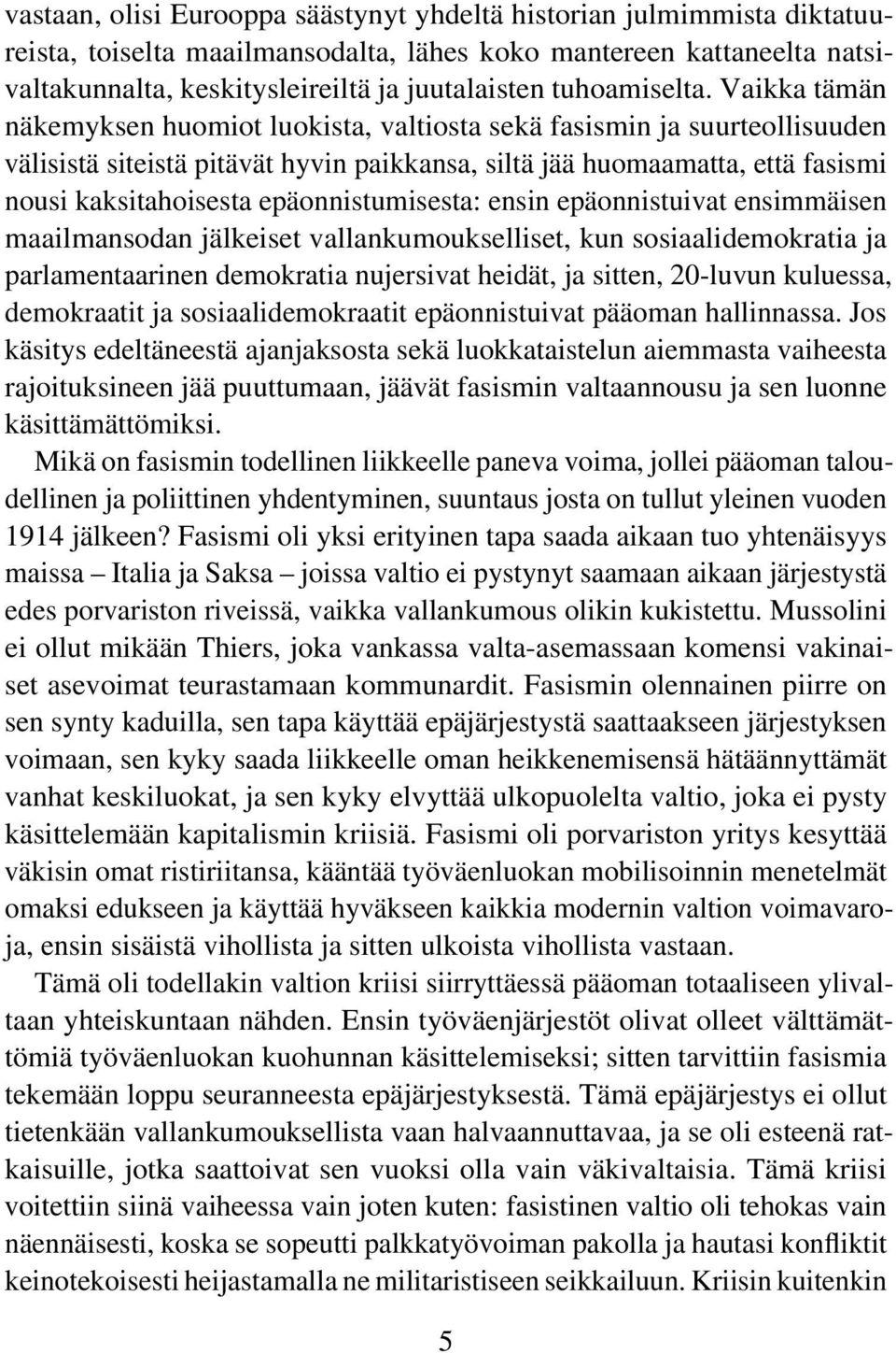 Vaikka tämän näkemyksen huomiot luokista, valtiosta sekä fasismin ja suurteollisuuden välisistä siteistä pitävät hyvin paikkansa, siltä jää huomaamatta, että fasismi nousi kaksitahoisesta