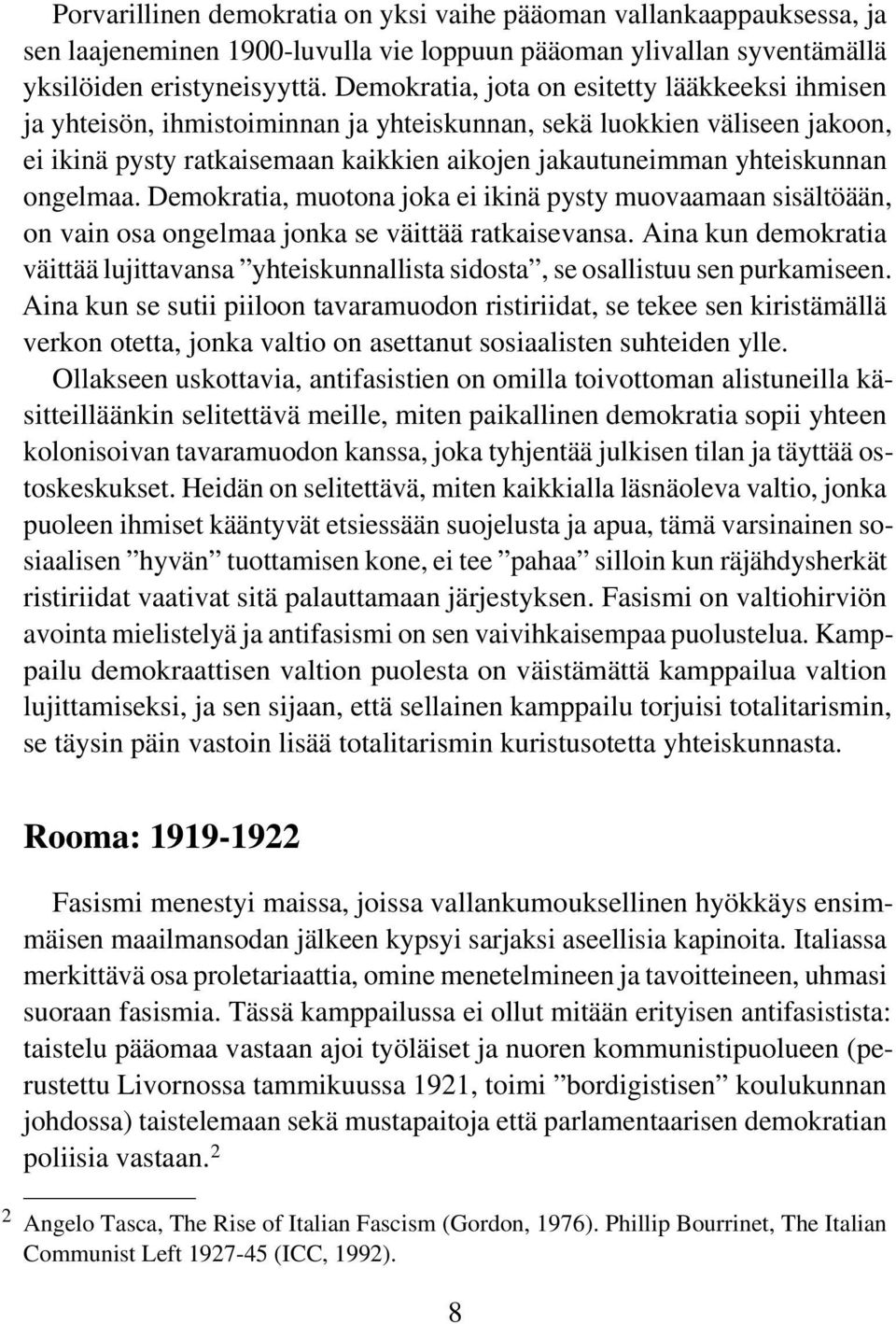 ongelmaa. Demokratia, muotona joka ei ikinä pysty muovaamaan sisältöään, on vain osa ongelmaa jonka se väittää ratkaisevansa.
