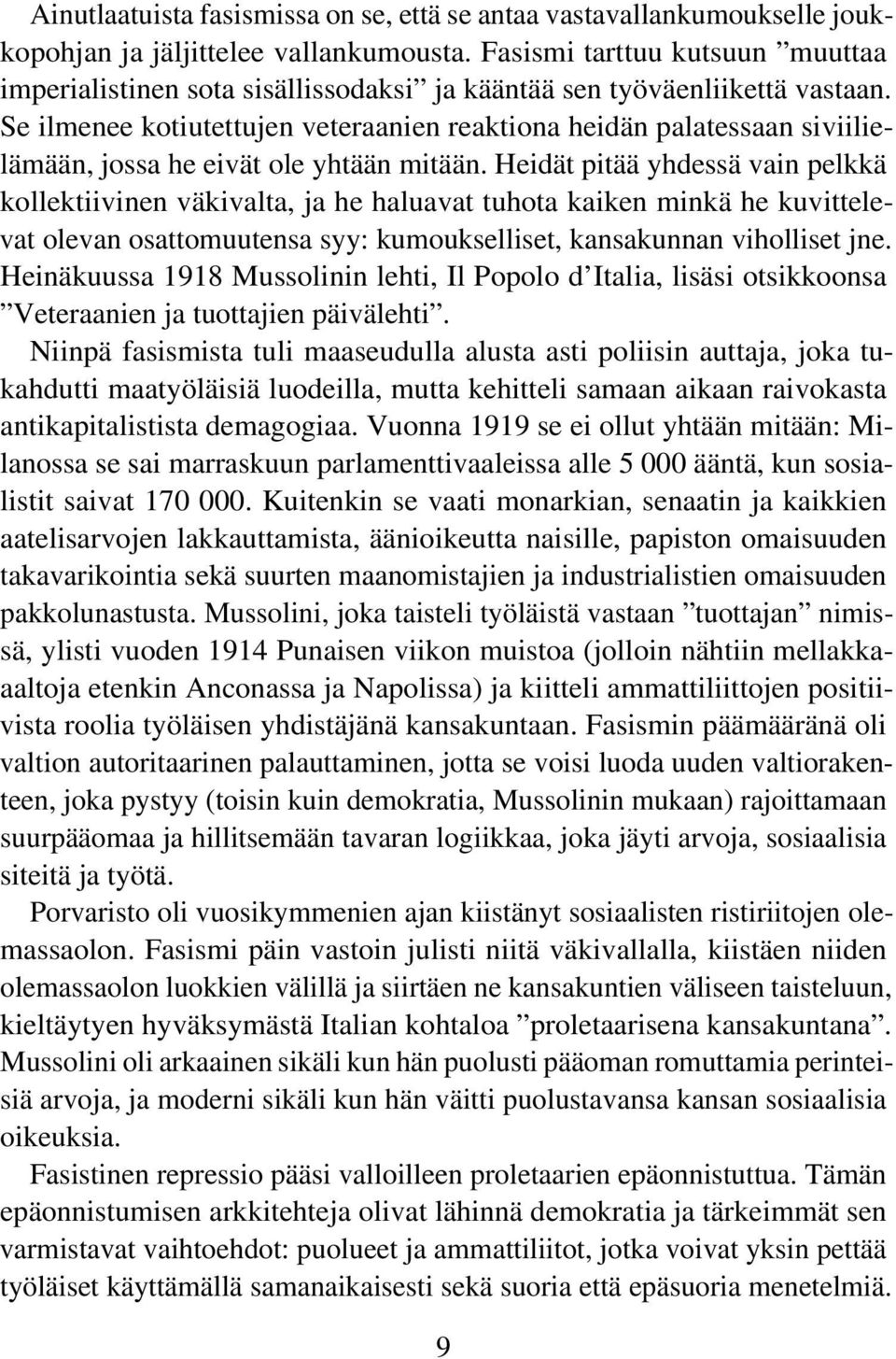 Se ilmenee kotiutettujen veteraanien reaktiona heidän palatessaan siviilielämään, jossa he eivät ole yhtään mitään.