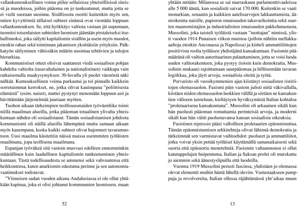 Se, että hyökkäys valtiota vastaan jäi uupumaan, tuomitsi toisenlaisten suhteiden luomisen jäämään pirstaleiseksi itsehallinnoksi, joka säilytti kapitalismin sisällön ja usein myös muodot, etenkin