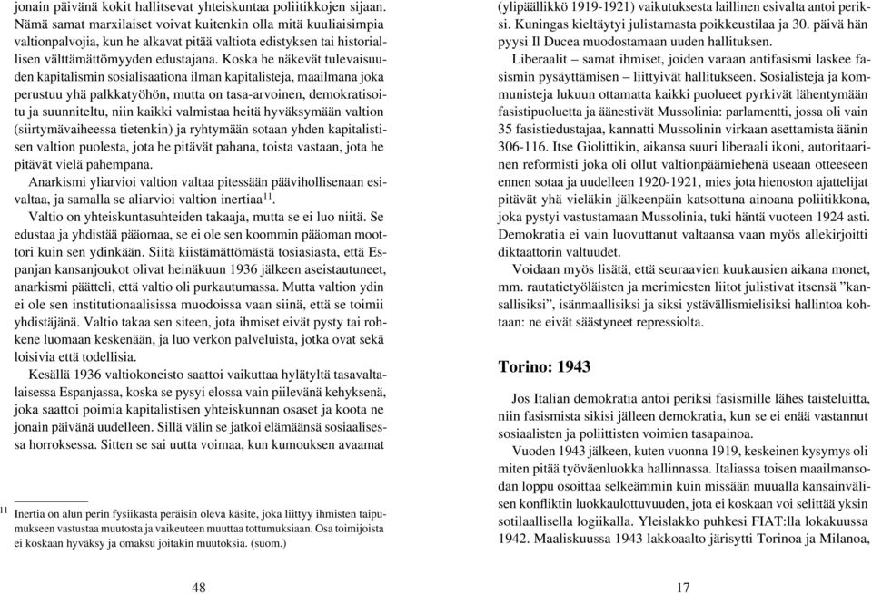 Koska he näkevät tulevaisuuden kapitalismin sosialisaationa ilman kapitalisteja, maailmana joka perustuu yhä palkkatyöhön, mutta on tasa-arvoinen, demokratisoitu ja suunniteltu, niin kaikki valmistaa