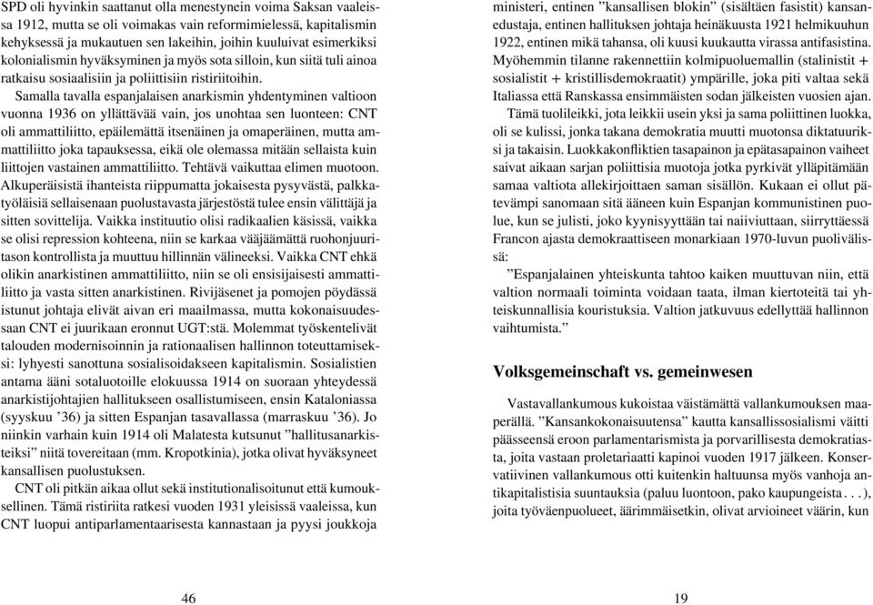 Samalla tavalla espanjalaisen anarkismin yhdentyminen valtioon vuonna 1936 on yllättävää vain, jos unohtaa sen luonteen: CNT oli ammattiliitto, epäilemättä itsenäinen ja omaperäinen, mutta