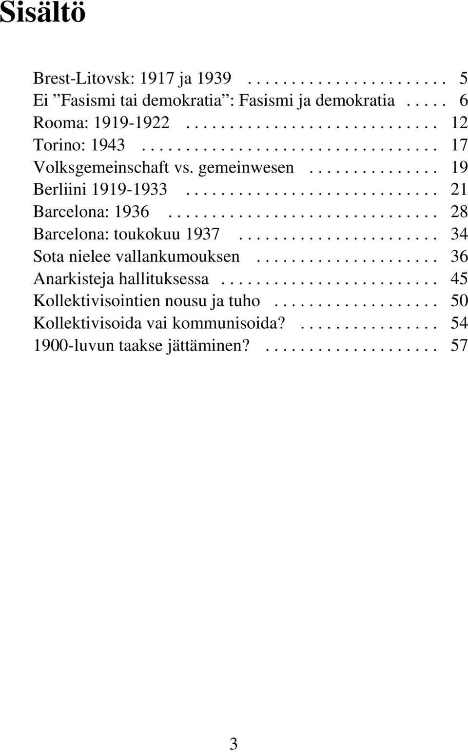 .............................. 28 Barcelona: toukokuu 1937....................... 34 Sota nielee vallankumouksen..................... 36 Anarkisteja hallituksessa.