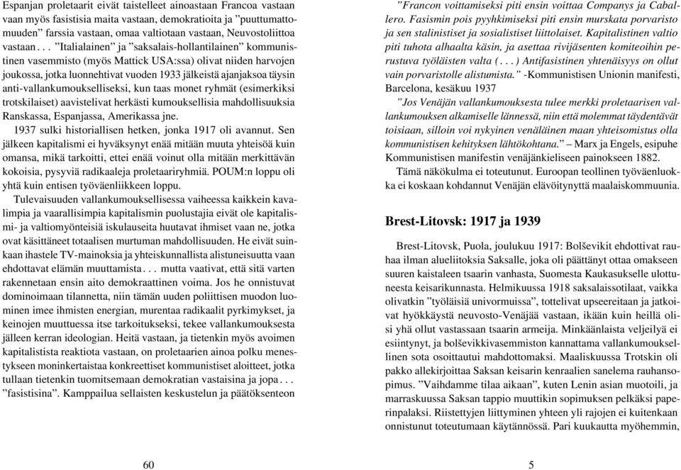 .. Italialainen ja saksalais-hollantilainen kommunistinen vasemmisto (myös Mattick USA:ssa) olivat niiden harvojen joukossa, jotka luonnehtivat vuoden 1933 jälkeistä ajanjaksoa täysin