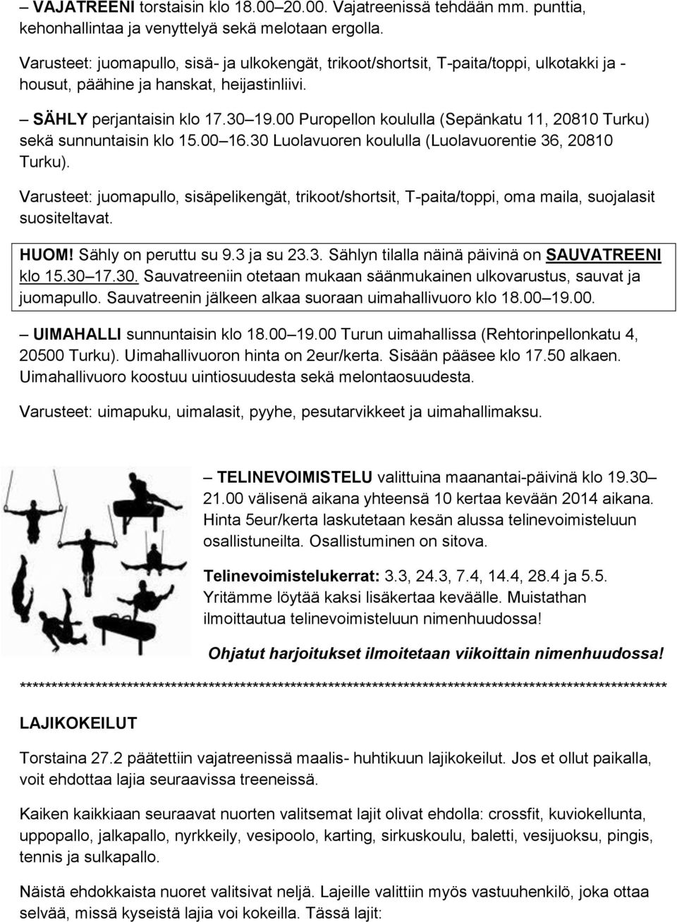 00 Puropellon koululla (Sepänkatu 11, 20810 Turku) sekä sunnuntaisin klo 15.00 16.30 Luolavuoren koululla (Luolavuorentie 36, 20810 Turku).