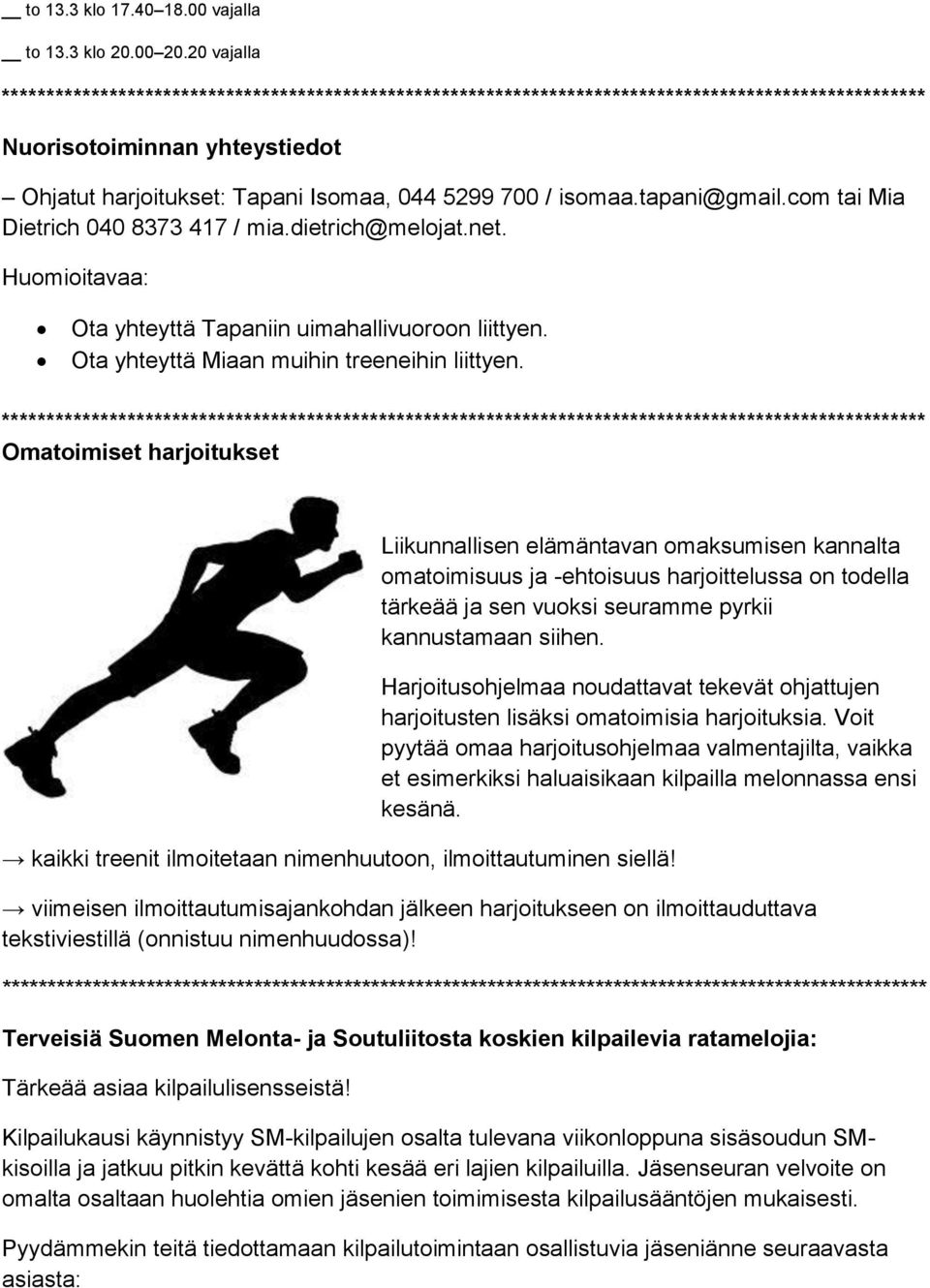 Omatoimiset harjoitukset Liikunnallisen elämäntavan omaksumisen kannalta omatoimisuus ja -ehtoisuus harjoittelussa on todella tärkeää ja sen vuoksi seuramme pyrkii kannustamaan siihen.