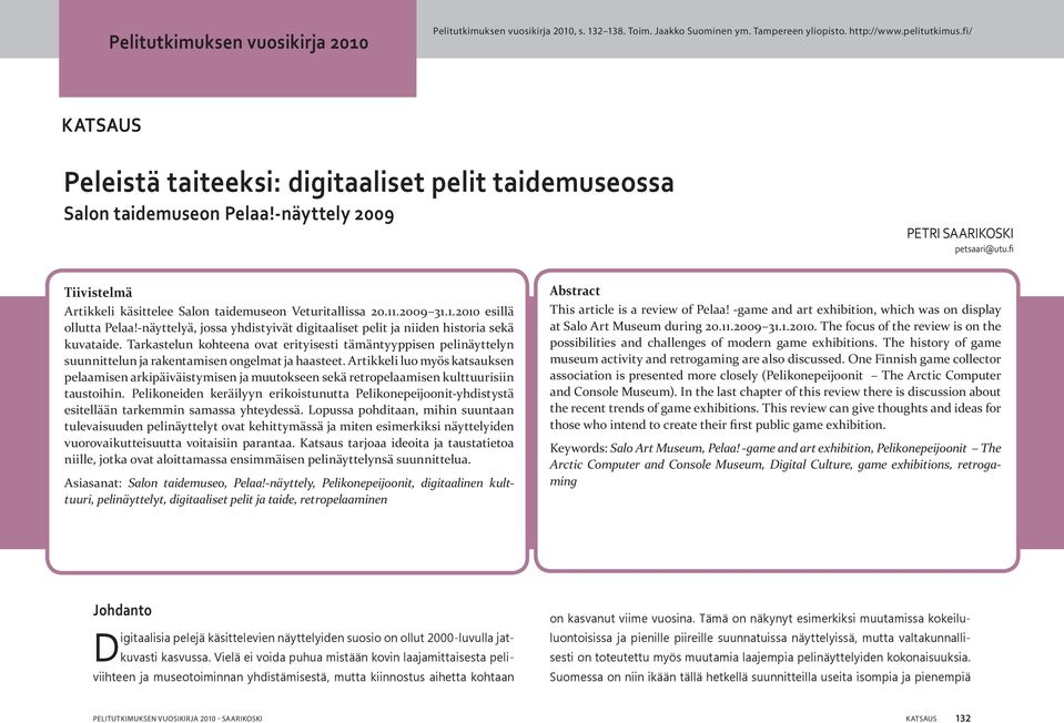 fi Tiivistelmä Artikkeli käsittelee Salon taidemuseon Veturitallissa 20.11.2009 31.1.2010 esillä ollutta Pelaa!-näyttelyä, jossa yhdistyivät digitaaliset pelit ja niiden historia sekä kuvataide.