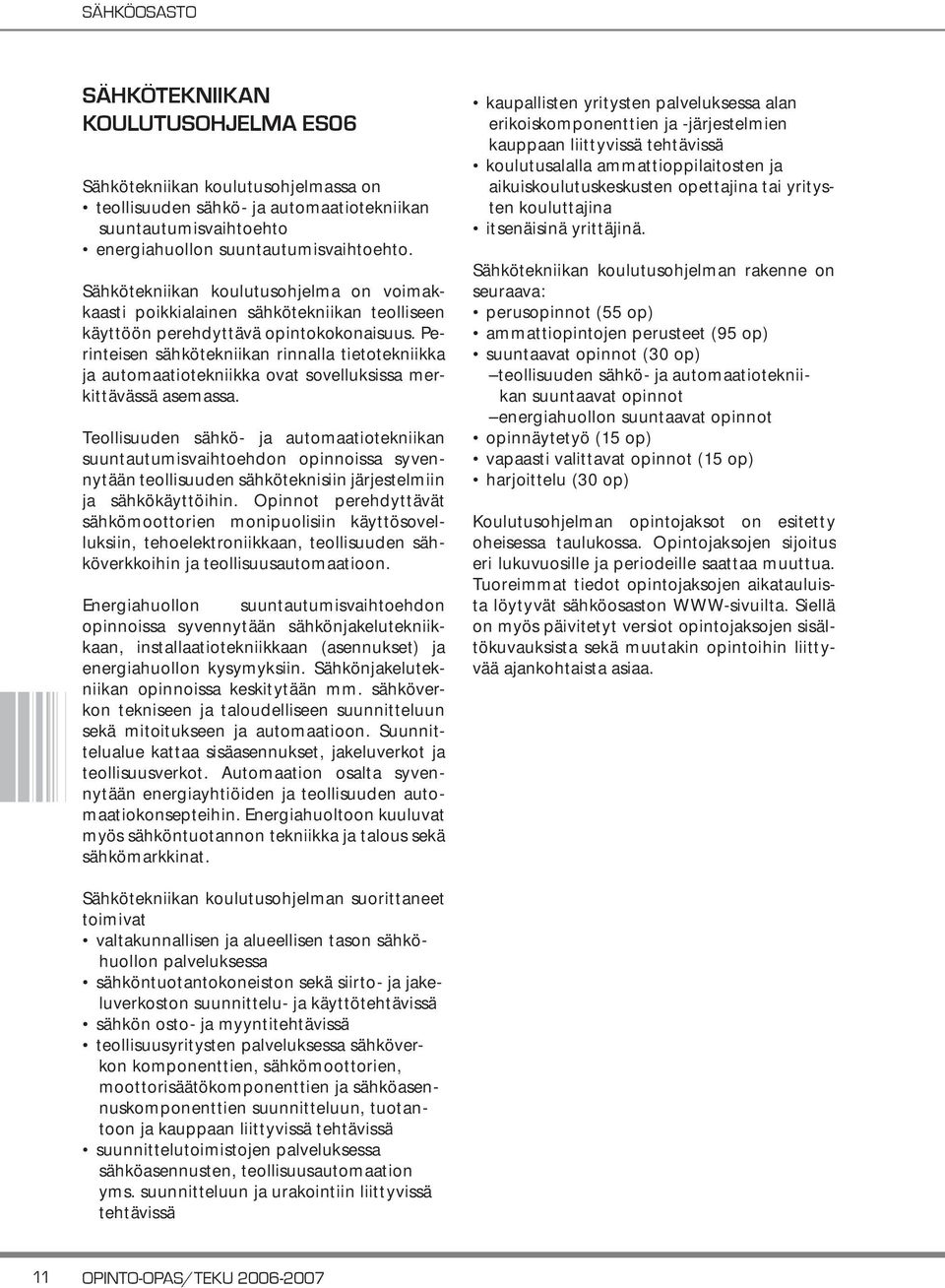 Perinteisen sähkötekniikan rinnalla tietotekniikka ja automaatiotekniikka ovat sovelluksissa merkittävässä asemassa.