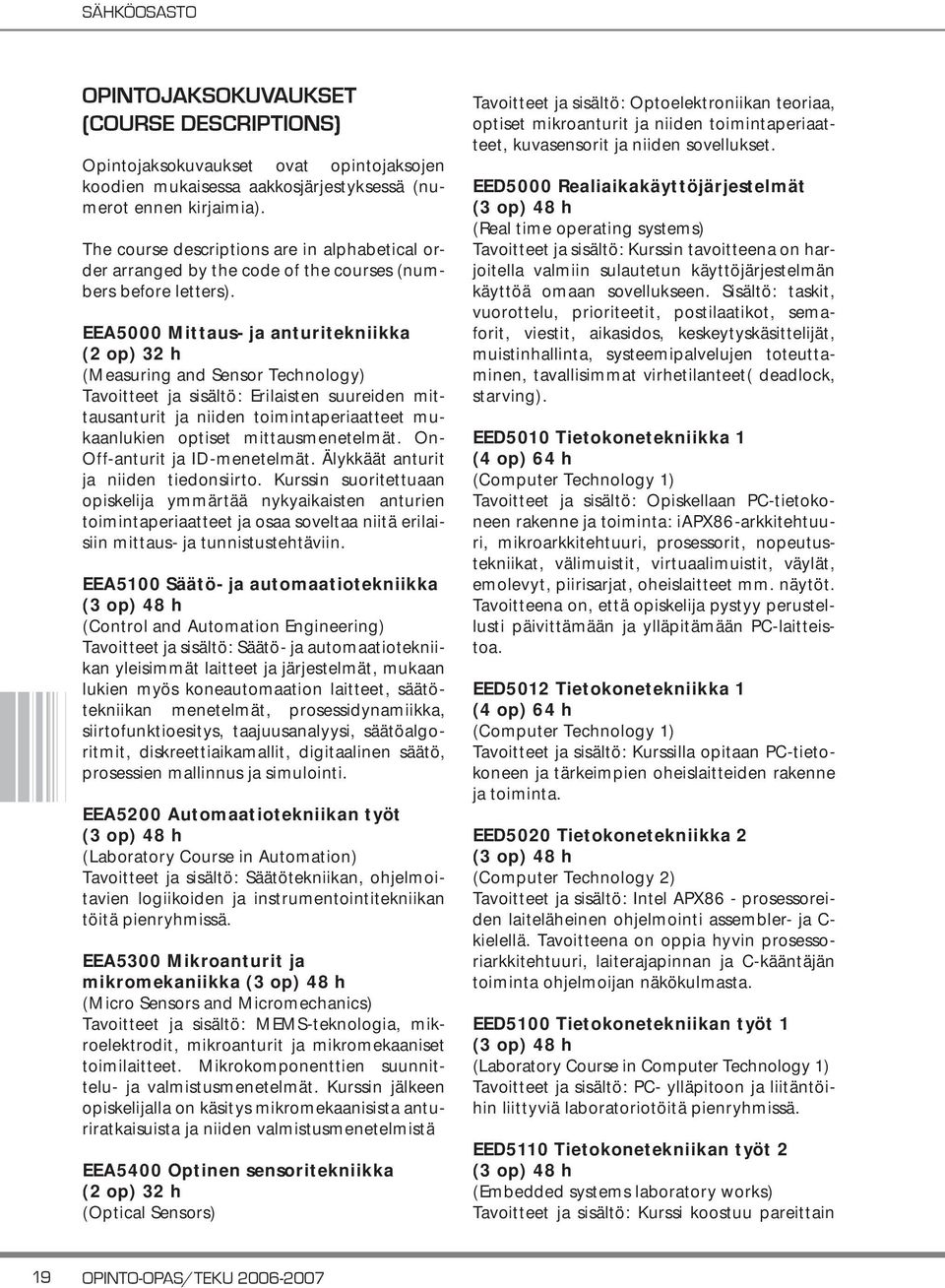 EEA5000 Mittaus- ja anturitekniikka (Measuring and Sensor Technology) Tavoitteet ja sisältö: Erilaisten suureiden mittausanturit ja niiden toimintaperiaatteet mukaanlukien optiset mittausmenetelmät.
