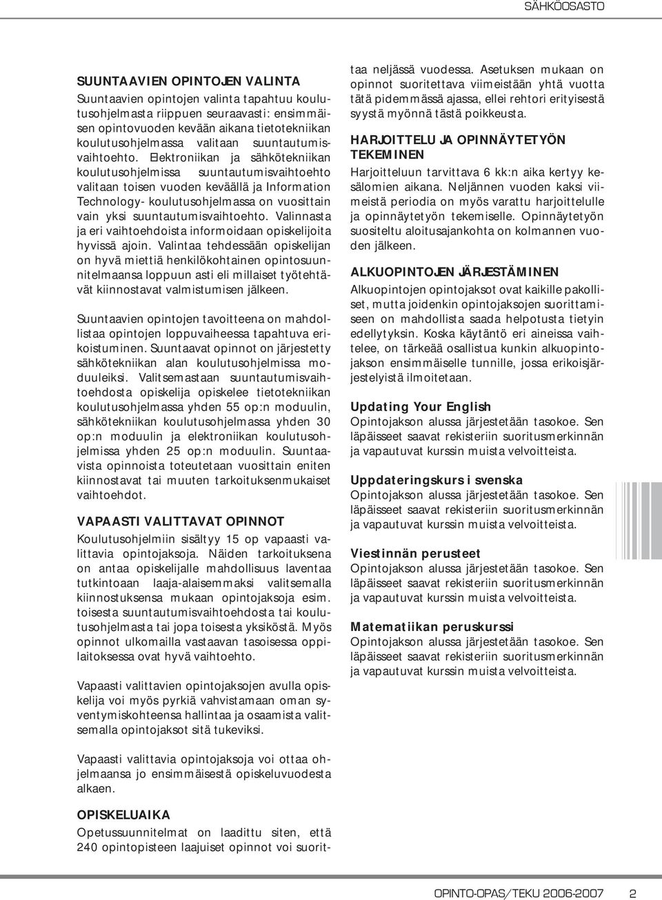 Elektroniikan ja sähkötekniikan koulutusohjelmissa suuntautumisvaihtoehto valitaan toisen vuoden keväällä ja Information Technology- koulutusohjelmassa on vuosittain vain yksi  Valinnasta ja eri