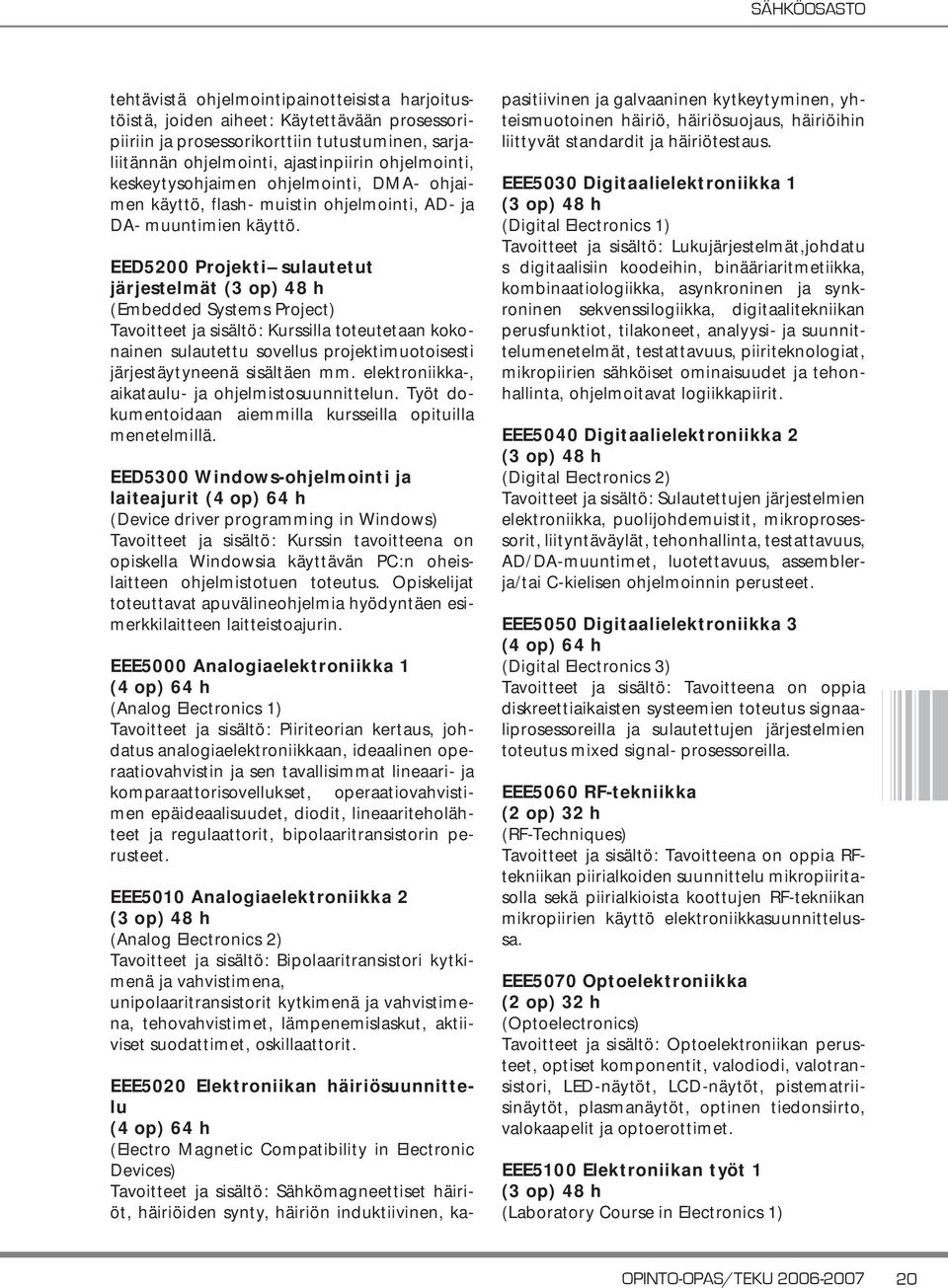EED5200 Projekti sulautetut järjestelmät (Embedded Systems Project) Tavoitteet ja sisältö: Kurssilla toteutetaan kokonainen sulautettu sovellus projektimuotoisesti järjestäytyneenä sisältäen mm.
