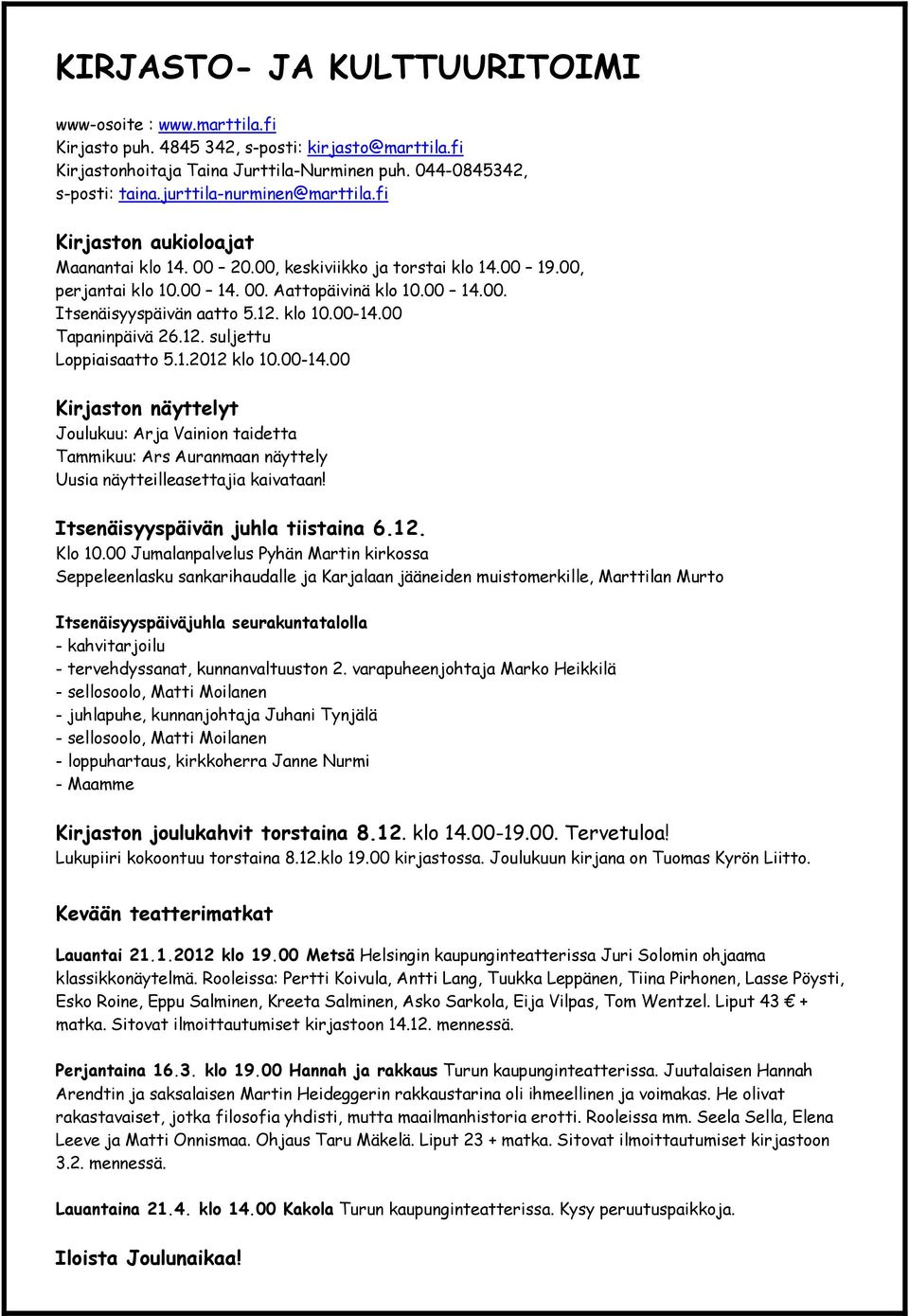 12. klo 10.00-14.00 Tapaninpäivä 26.12. suljettu Loppiaisaatto 5.1.2012 klo 10.00-14.00 Kirjaston näyttelyt Joulukuu: Arja Vainion taidetta Tammikuu: Ars Auranmaan näyttely Uusia näytteilleasettajia kaivataan!