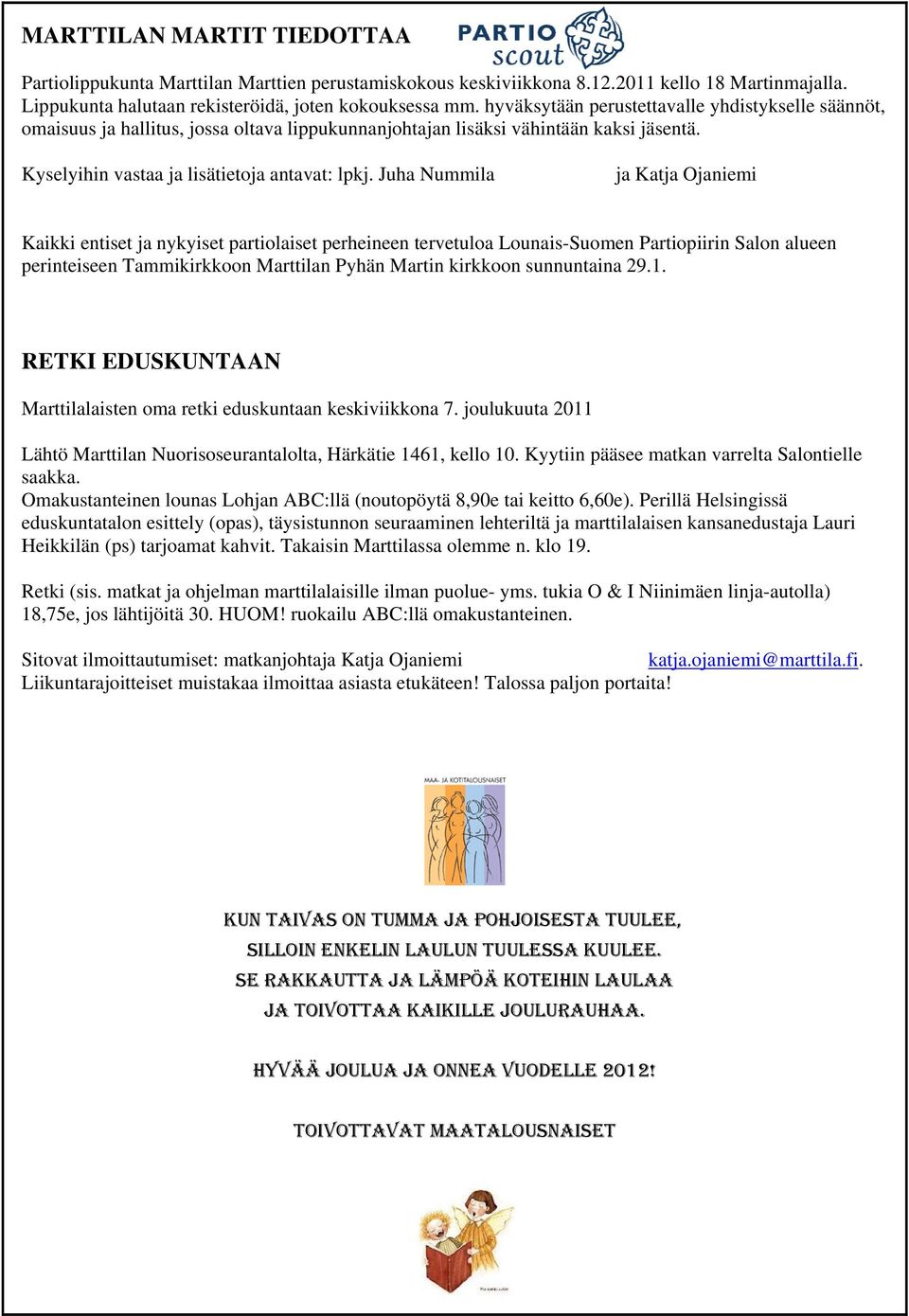 Juha Nummila 040-740 6412 ja Katja Ojaniemi 044-4846 659 Kaikki entiset ja nykyiset partiolaiset perheineen tervetuloa Lounais-Suomen Partiopiirin Salon alueen perinteiseen Tammikirkkoon Marttilan