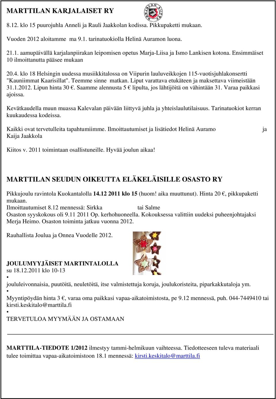 Liput varattava etukäteen ja maksettava viimeistään 31.1.2012. Lipun hinta 30. Saamme alennusta 5 lipulta, jos lähtijöitä on vähintään 31. Varaa paikkasi ajoissa.