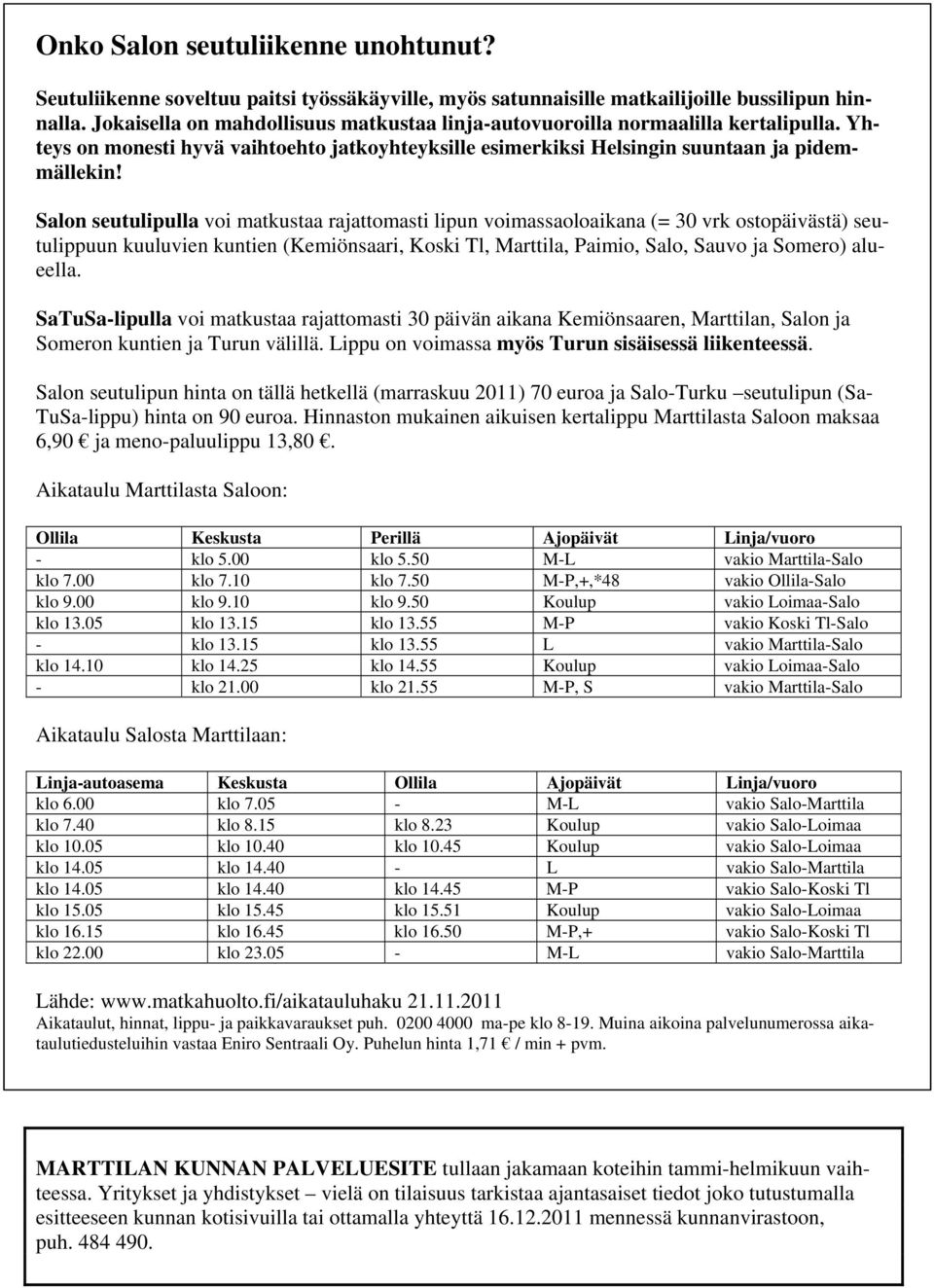 Salon seutulipulla voi matkustaa rajattomasti lipun voimassaoloaikana (= 30 vrk ostopäivästä) seutulippuun kuuluvien kuntien (Kemiönsaari, Koski Tl, Marttila, Paimio, Salo, Sauvo ja Somero) alueella.