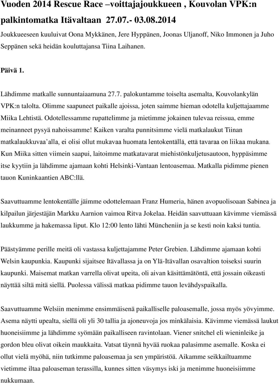 7. palokuntamme toiselta asemalta, Kouvolankylän VPK:n talolta. Olimme saapuneet paikalle ajoissa, joten saimme hieman odotella kuljettajaamme Miika Lehtistä.