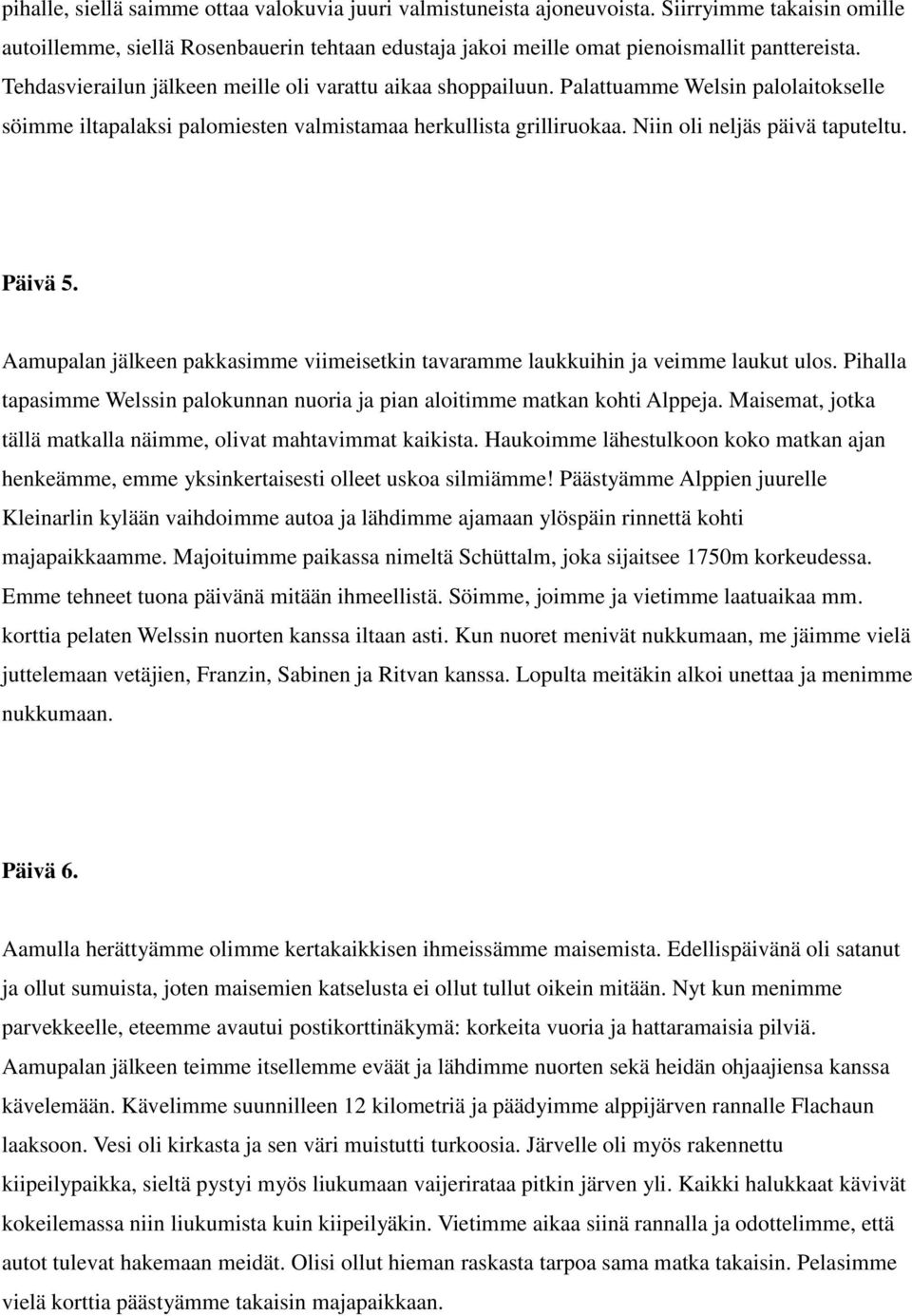 Päivä 5. Aamupalan jälkeen pakkasimme viimeisetkin tavaramme laukkuihin ja veimme laukut ulos. Pihalla tapasimme Welssin palokunnan nuoria ja pian aloitimme matkan kohti Alppeja.