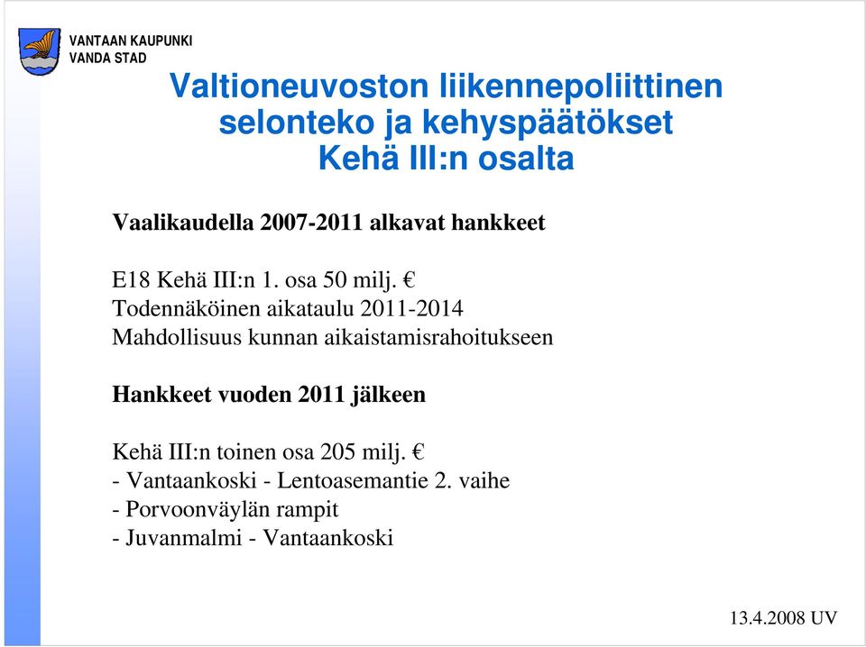 Todennäköinen aikataulu 2011-2014 Mahdollisuus kunnan aikaistamisrahoitukseen Hankkeet vuoden 2011