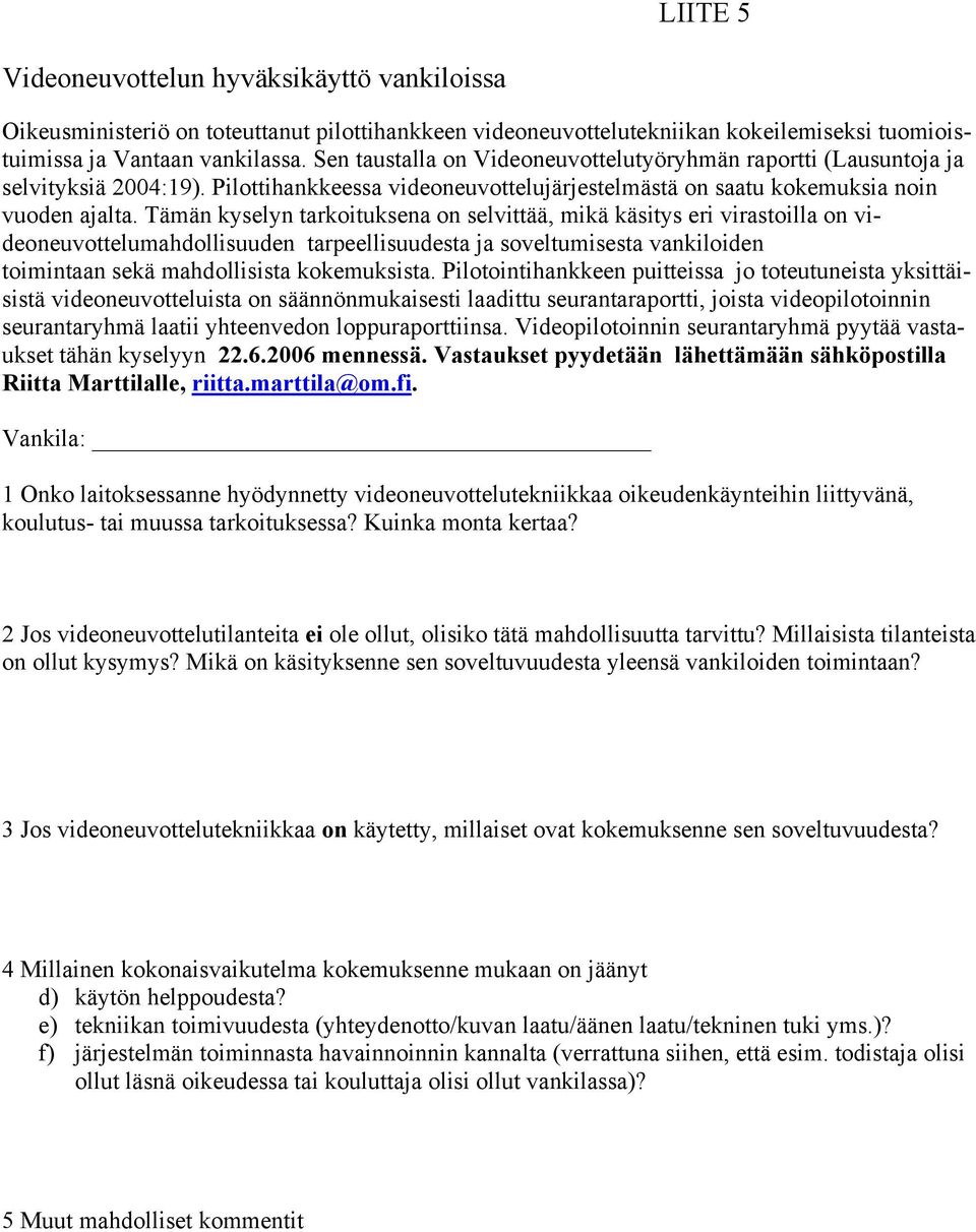 Tämän kyselyn tarkoituksena on selvittää, mikä käsitys eri virastoilla on videoneuvottelumahdollisuuden tarpeellisuudesta ja soveltumisesta vankiloiden toimintaan sekä mahdollisista kokemuksista.