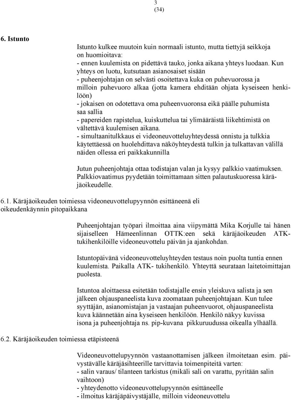 jokaisen on odotettava oma puheenvuoronsa eikä päälle puhumista saa sallia - papereiden rapistelua, kuiskuttelua tai ylimääräistä liikehtimistä on vältettävä kuulemisen aikana.