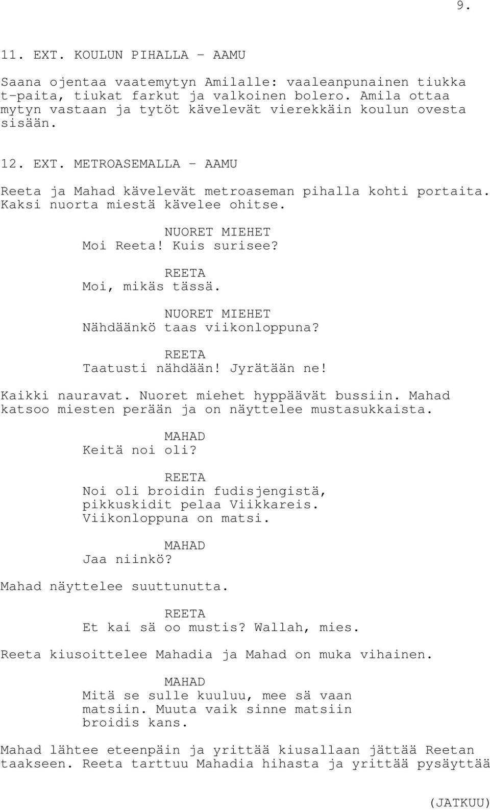 Kaksi nuorta miestä kävelee ohitse. NUORET MIEHET Moi Reeta! Kuis surisee? REETA Moi, mikäs tässä. NUORET MIEHET Nähdäänkö taas viikonloppuna? REETA Taatusti nähdään! Jyrätään ne! Kaikki nauravat.