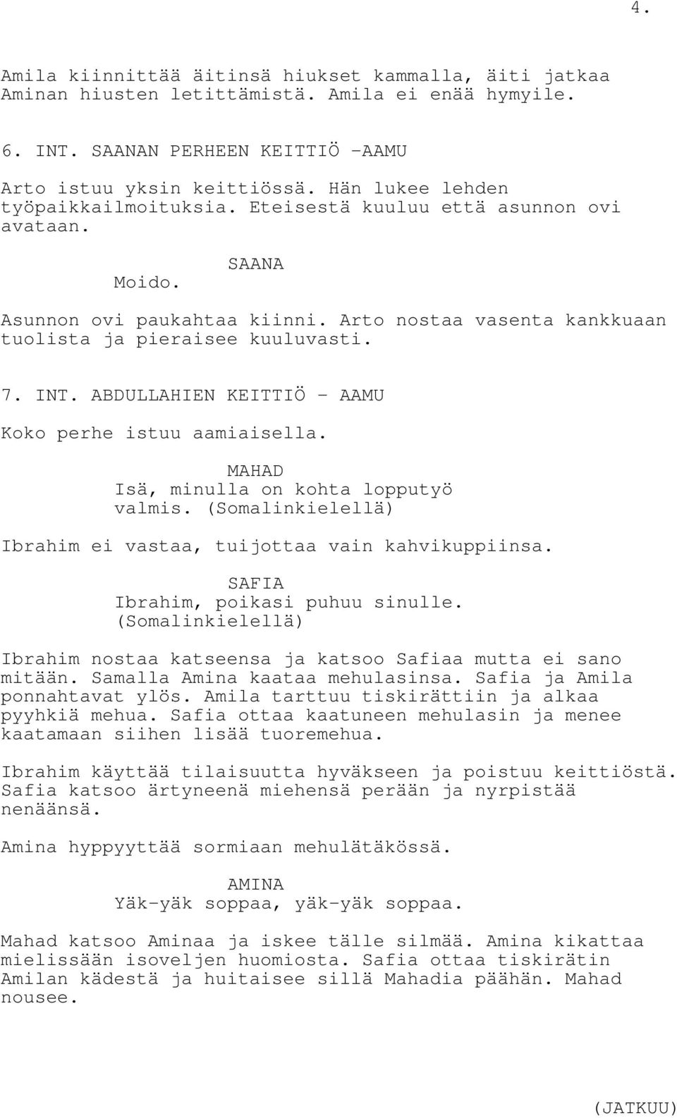 ABDULLAHIEN KEITTIÖ - AAMU Koko perhe istuu aamiaisella. Isä, minulla on kohta lopputyö valmis. (Somalinkielellä) Ibrahim ei vastaa, tuijottaa vain kahvikuppiinsa. Ibrahim, poikasi puhuu sinulle.