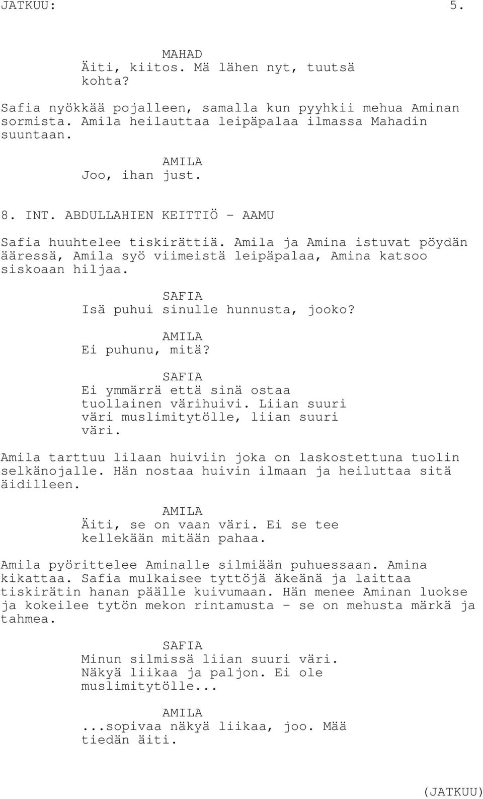 Ei puhunu, mitä? Ei ymmärrä että sinä ostaa tuollainen värihuivi. Liian suuri väri muslimitytölle, liian suuri väri. Amila tarttuu lilaan huiviin joka on laskostettuna tuolin selkänojalle.