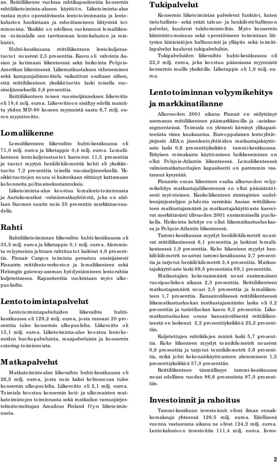 Yksikkö on edelleen vuokrannut lomaliikenne toimialalle sen tarvitseman lentokaluston ja miehistöt. Huhti-kesäkuussa reittiliikenteen lentokuljetustuotot nousivat 2,5 prosenttia.