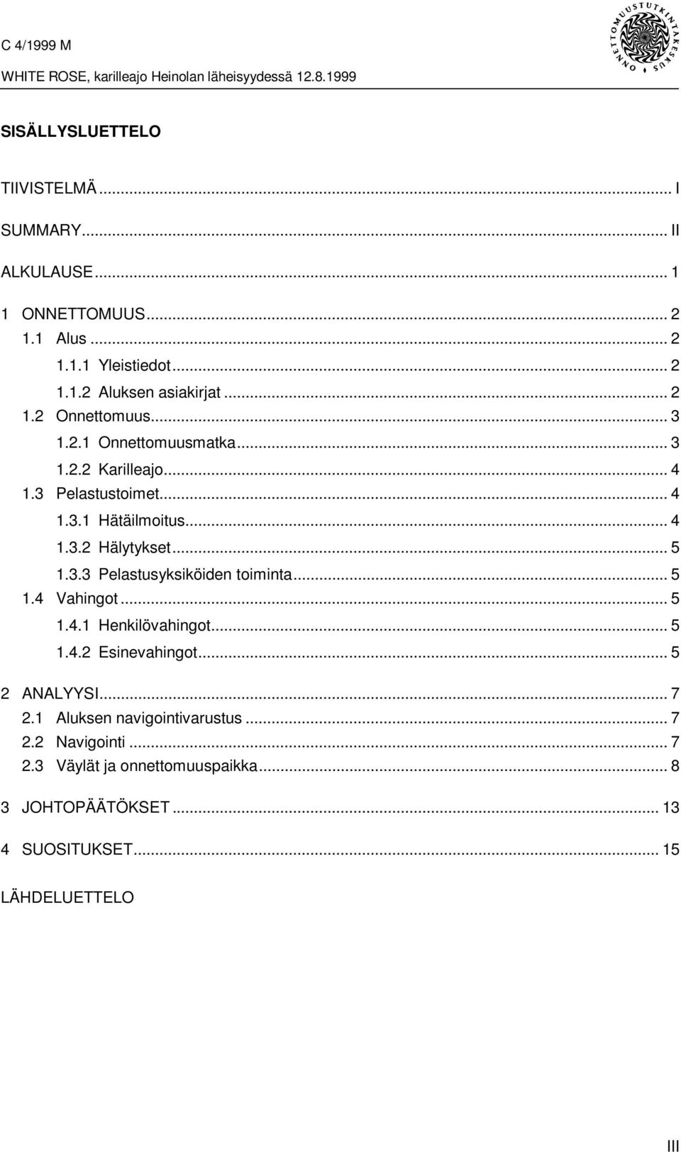 .. 5 1.3.3 Pelastusyksiköiden toiminta... 5 1.4 Vahingot... 5 1.4.1 Henkilövahingot... 5 1.4.2 Esinevahingot... 5 2 ANALYYSI... 7 2.