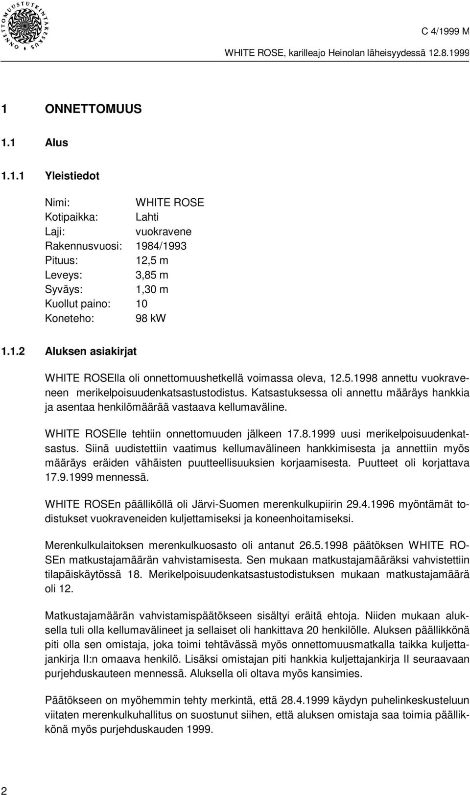 Katsastuksessa oli annettu määräys hankkia ja asentaa henkilömäärää vastaava kellumaväline. WHITE ROSElle tehtiin onnettomuuden jälkeen 17.8.1999 uusi merikelpoisuudenkatsastus.