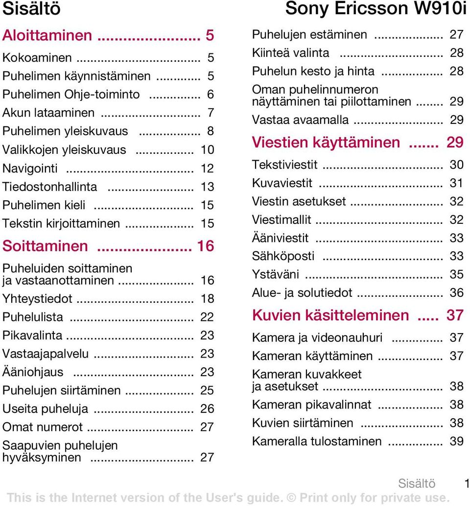 .. 23 Vastaajapalvelu... 23 Ääniohjaus... 23 Puhelujen siirtäminen... 25 Useita puheluja... 26 Omat numerot... 27 Saapuvien puhelujen hyväksyminen... 27 Sony Ericsson W910i Puhelujen estäminen.