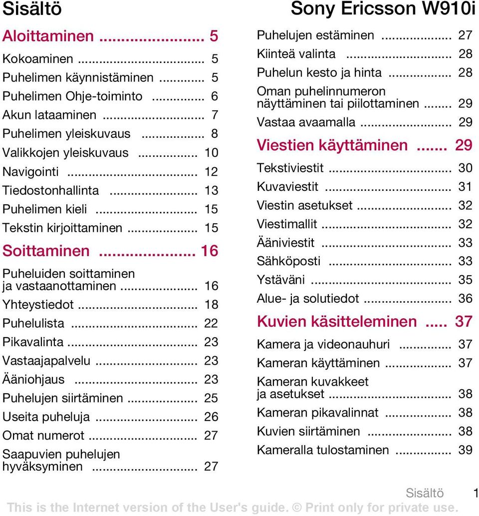 .. 23 Vastaajapalvelu... 23 Ääniohjaus... 23 Puhelujen siirtäminen... 25 Useita puheluja... 26 Omat numerot... 27 Saapuvien puhelujen hyväksyminen... 27 Sony Ericsson W910i Puhelujen estäminen.