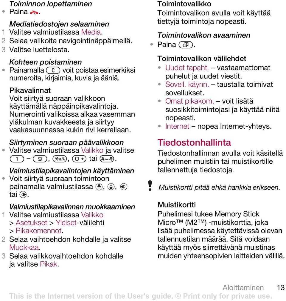 Numerointi valikoissa alkaa vasemman yläkulman kuvakkeesta ja siirtyy vaakasuunnassa kukin rivi kerrallaan. Siirtyminen suoraan päävalikkoon Valitse valmiustilassa Valikko ja valitse,, tai.